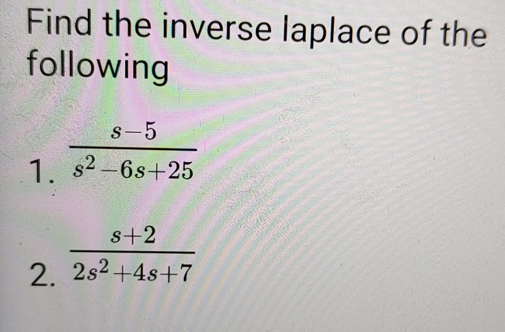 Find The Inverse Laplace Of The Following S 5 1 S2 6s 25 S 2 2 2s2 48 7 1