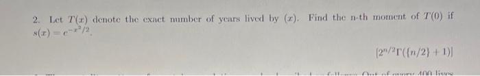 2 Let Tor Denote The Exact Number Of Years Lived By R Find The Nuth Moment Of To If 7 Pr 12 20 21 N 2 1 1