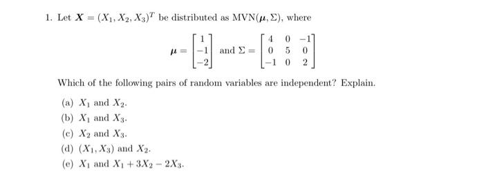 1 Let X X1 X2 X3 Be Distributed As Mvn Where 4 0 17 And 0 5 0 1 0 2 Which Of The Following Pairs Of Ran 1