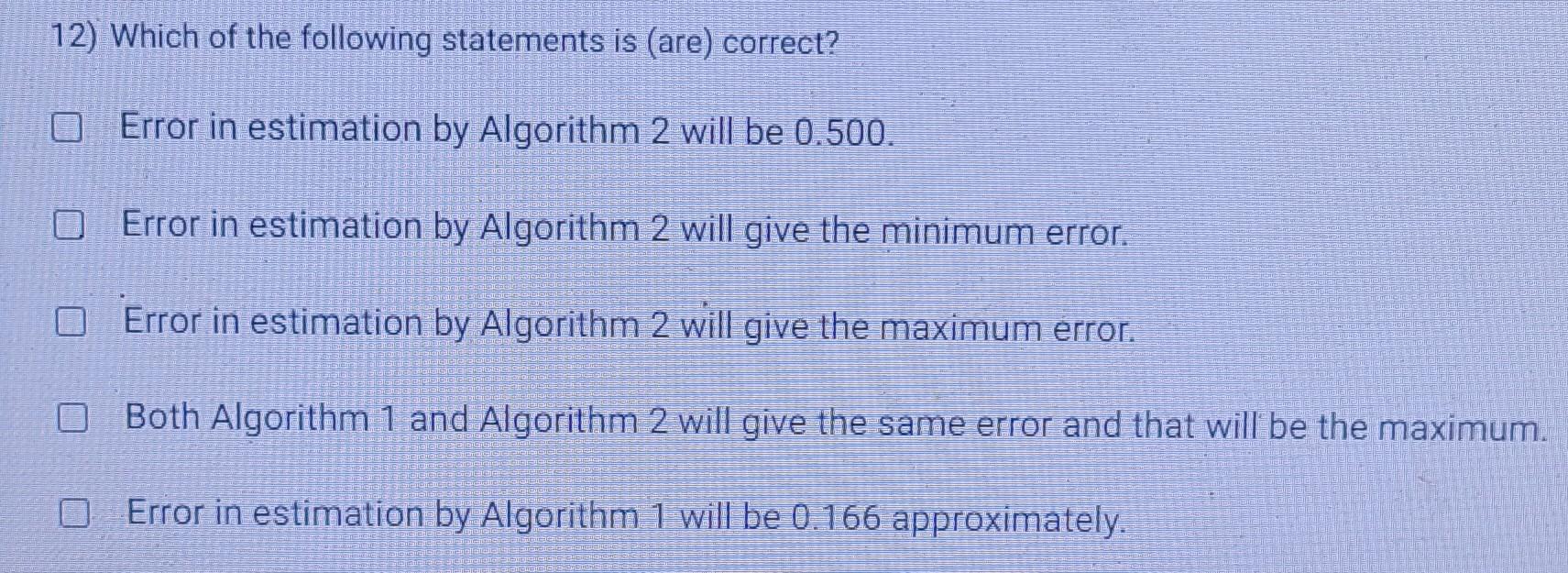 12 Which Of The Following Statements Is Are Correct Error In Estimation By Algorithm 2 Will Be 0 500 O Error In Est 1