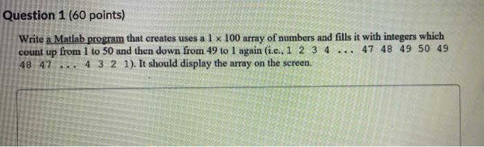 Question 1 60 Points Write A Matlab Program That Creates Uses A 1 X 100 Array Of Numbers And Fills It With Integers Wh 1