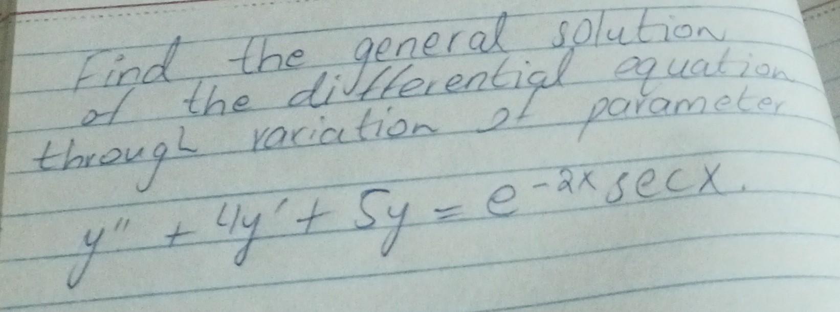 Find The General Solution Of The Dillerentigl Equation Ol Through Raciation Of Paramete Y Lly T Sy E 2x Seca 1