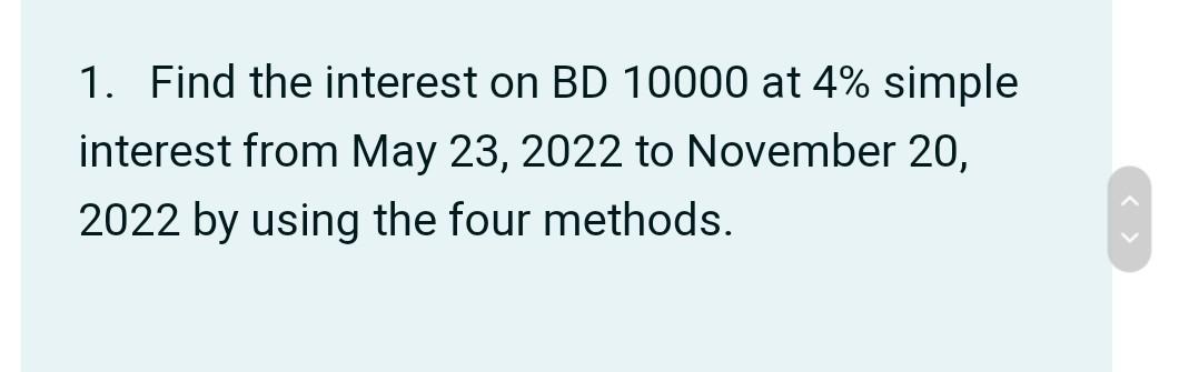 1 Find The Interest On Bd 10000 At 4 Simple Interest From May 23 2022 To November 20 2022 By Using The Four Methods 1