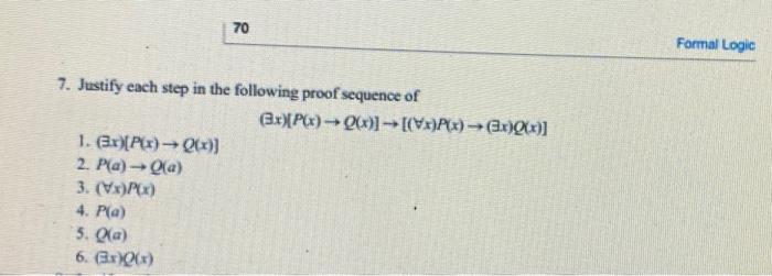 70 Formal Logic 7 Justify Each Step In The Following Proof Sequence Of Ex P X 26 X P X X Qx 1 3x P Ox 1