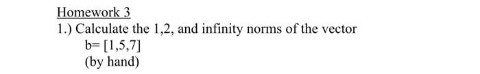 Homework 3 1 Calculate The 1 2 And Infinity Norms Of The Vector B 1 5 7 By Hand 1