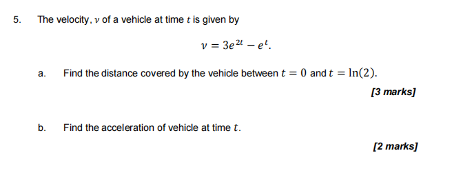5 The Velocity V Of A Vehicle At Time T Is Given By V 3e2 Et A Find The Distance Covered By The Vehicle Between T 1