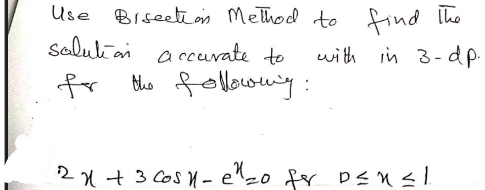 Use Brsection Method To Find The Solution Accurate To With In 3 Dp For The Following 2x 3 Cosn E O For Osnal 3 E20 1