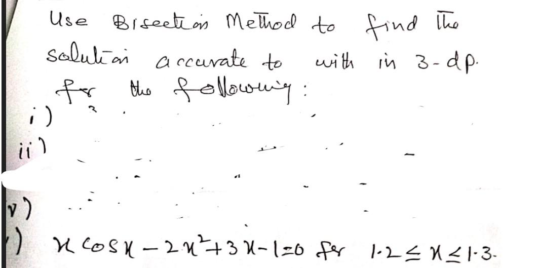 Use Brsection Method To Find The Solution Accurate To With In 3 Dp For The Following I Ii 2 B Kosk 204 33 1 0 For 1 1
