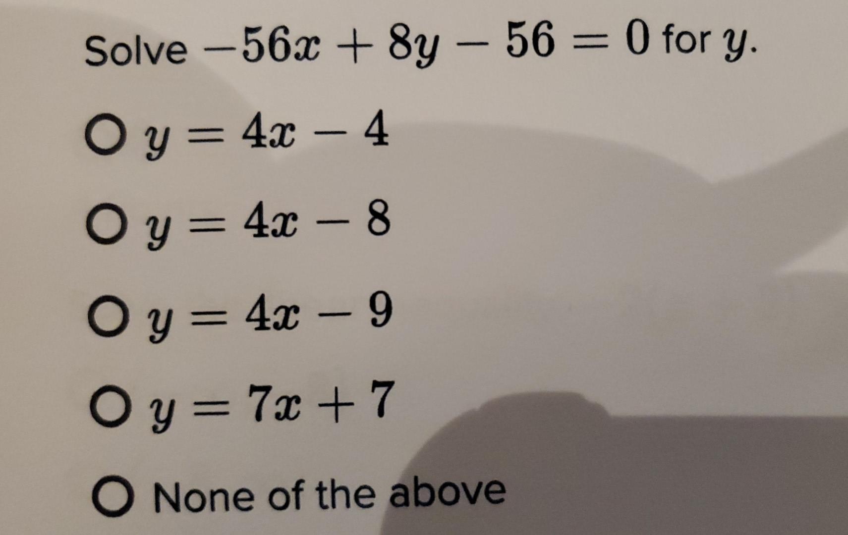 Solve 56x 8y 56 0 For Y Oy 4x 4 O Y 4x 8 8 Oy 4x 9 Oy 7x 7 Oy O None Of The Above 1