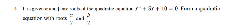 4 It Is Given A And B Are Roots Of The Quadratic Equation X2 5x 10 0 Form A Quadratic A Equation With Roots B An 1