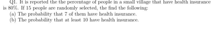 Q1 It Is Reported The The Percentage Of People In A Small Village That Have Health Insurance Is 80 If 15 People Are R 1