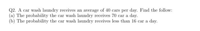 Q2 A Car Wash Laundry Receives An Average Of 40 Cars Per Day Find The Follow A The Probability The Car Wash Laundry 1