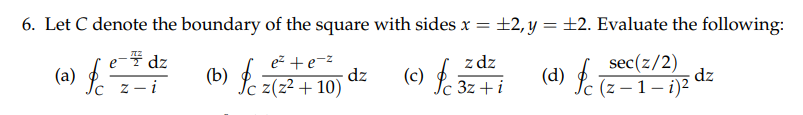 6 Let C Denote The Boundary Of The Square With Sides X 2 Y 2 Evaluate The Following E Dz E Te Z Dz Sec 2 2 1