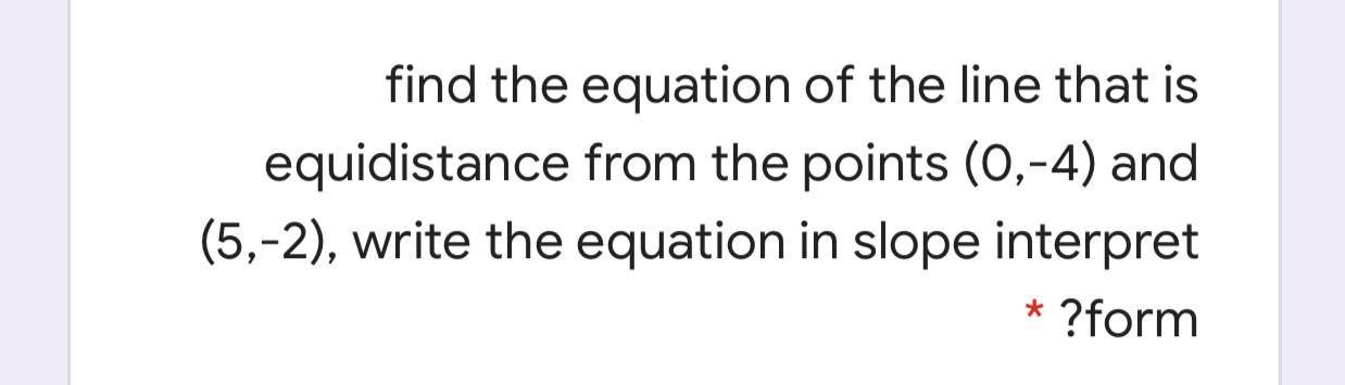 Find The Equation Of The Line That Is Equidistance From The Points 0 4 And 5 2 Write The Equation In Slope Interp 1