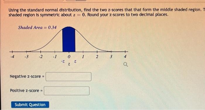 Using The Standard Normal Distribution Find The Two Z Scores That That Form The Middle Shaded Region T Shaded Region I 1