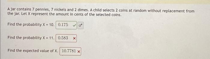 Ajar Contains 7 Pennies 7 Nickels And 2 Dimes A Child Selects 2 Coins At Random Without Replacement From The Jar Let 1