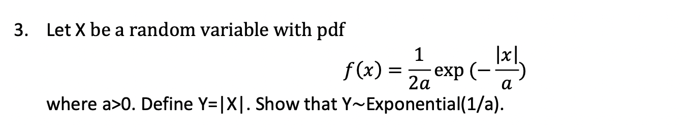 A 3 Let X Be A Random Variable With Pdf 1 F X Exp 2a Where A 0 Define Y X Show That Y Exponential 1 A Ixl 1