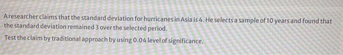 Aresearcher Claims That The Standard Deviation For Hurricanes In Asia Is 4 He Selects A Sample Of 10 Years And Found Th 1