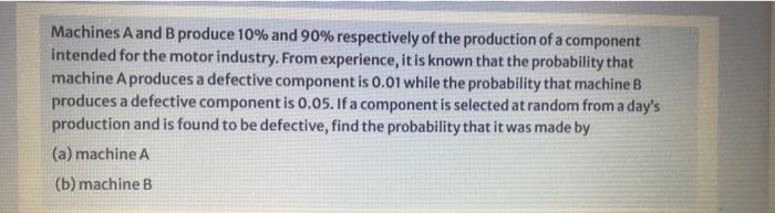 Machines A And B Produce 10 And 90 Respectively Of The Production Of A Component Intended For The Motor Industry From 1