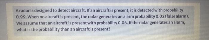 Aradar Is Designed To Detect Aircraft If An Aircraft Is Present It Is Detected With Probability 0 99 When No Aircraft 1