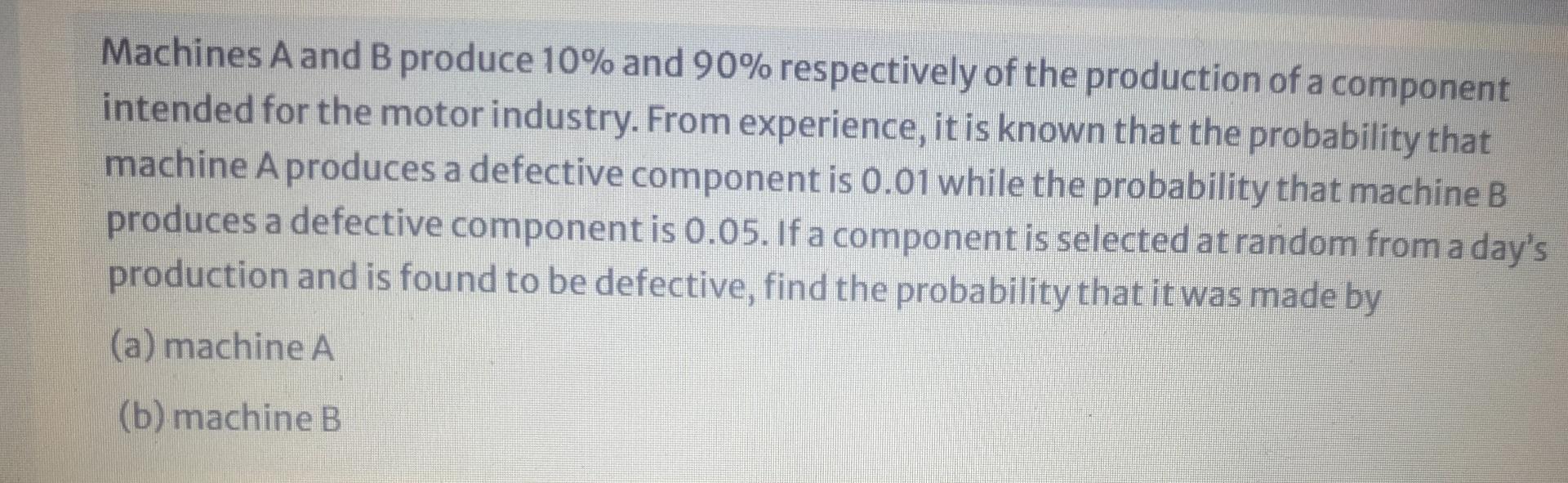 Machines A And B Produce 10 And 90 Respectively Of The Production Of A Component Intended For The Motor Industry From 1
