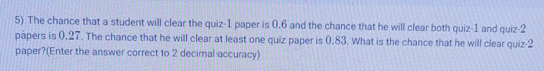 5 The Chance That A Student Will Clear The Quiz L Paper Is 0 6 And The Chance That He Will Clear Both Quiz 1 And Quiz 2 1