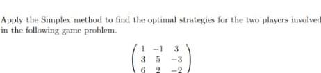 Apply The Simplex Method To Find The Optimal Strategies For The Two Players Involved In The Following Game Problem 1 1 1