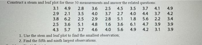 Construct A Steam And Leaf Plot For These 50 Measurements And Answer The Related Questions 3 1 4 9 2 8 3 6 2 5 4 5 3 5 3 1