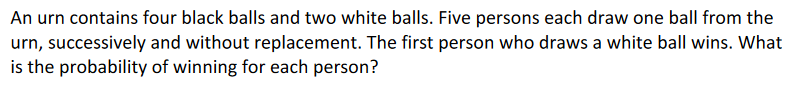 An Urn Contains Four Black Balls And Two White Balls Five Persons Each Draw One Ball From The Urn Successively And Wit 1
