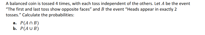 A Balanced Coin Is Tossed 4 Times With Each Toss Independent Of The Others Let A Be The Event The First And Last Toss 1