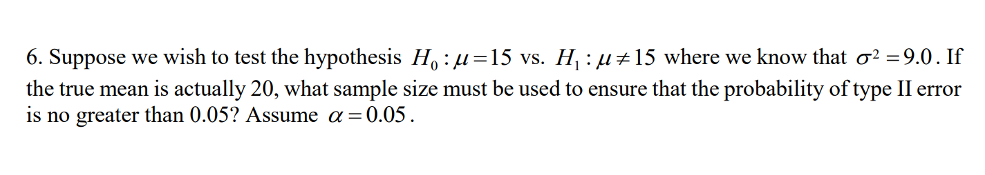 6 Suppose We Wish To Test The Hypothesis H U 15 Vs H 15 Where We Know That O2 9 0 If The True Mean Is Actually 1