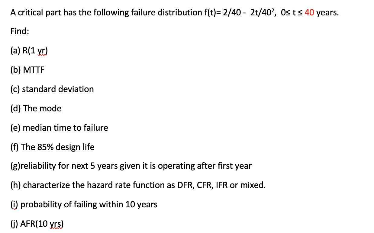 A Critical Part Has The Following Failure Distribution F T 2 40 2t 402 Osts 40 Years Find A R 1 X B Mtte C 1
