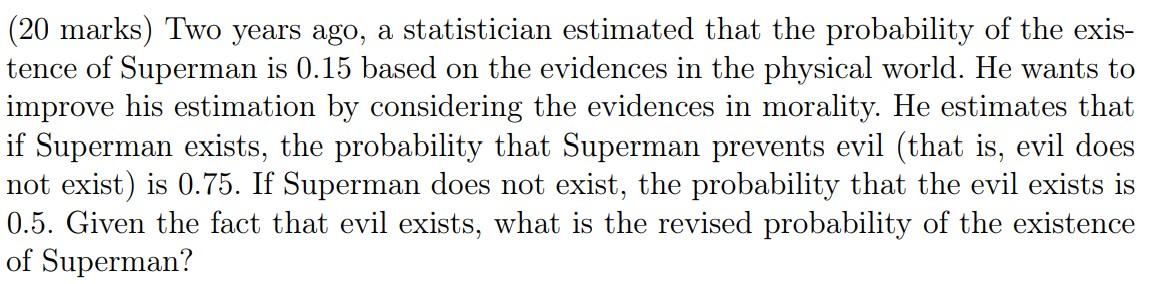 20 Marks Two Years Ago A Statistician Estimated That The Probability Of The Exis Tence Of Superman Is 0 15 Based On 1