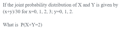 If The Joint Probability Distribution Of X And Y Is Given By X Y 30 For X 0 1 2 3 Y 0 1 2 What Is P X Y 2 1