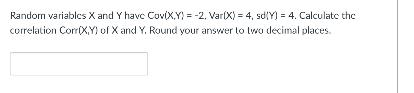 Random Variables X And Y Have Cov X Y 2 Var X 4 Sd Y 4 Calculate The Correlation Corr X Y Of X And Y Roun 1