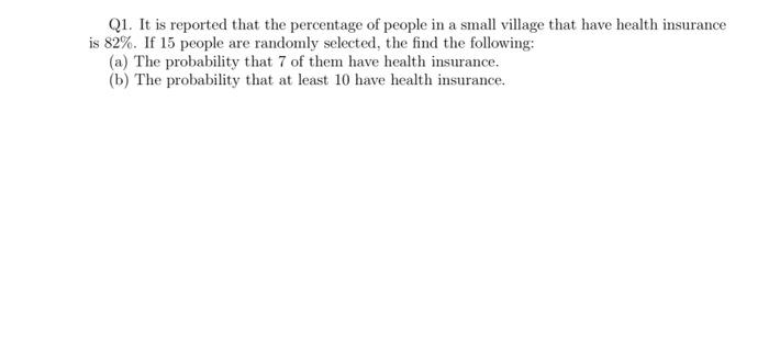 Q1 It Is Reported That The Percentage Of People In A Small Village That Have Health Insurance Is 82 If 15 People Are 1