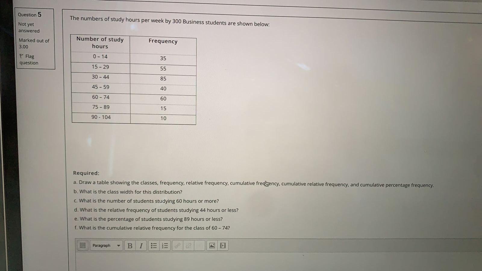 Question 5 The Numbers Of Study Hours Per Week By 300 Business Students Are Shown Below Not Yet Answered Marked Out Of 1