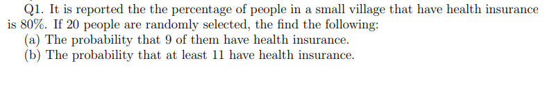 Q1 It Is Reported The The Percentage Of People In A Small Village That Have Health Insurance Is 80 If 20 People Are R 1