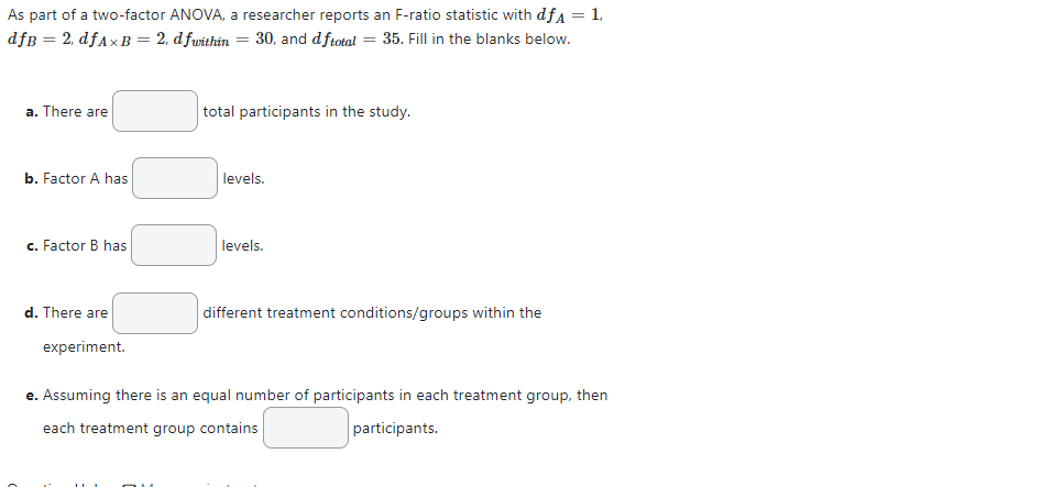 As Part Of A Two Factor Anova A Researcher Reports An F Ratio Statistic With Dfa 1 Dfb 2 Dfax B 2 Dfwithin 30 1