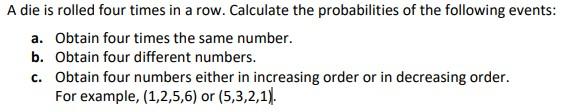 A Die Is Rolled Four Times In A Row Calculate The Probabilities Of The Following Events A Obtain Four Times The Same 1