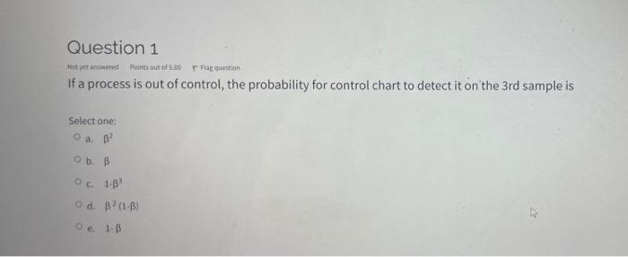 Question 1 Not Yet Answered Points Out Of 5 00 F Fog Guestion If A Process Is Out Of Control The Probability For Contro 1