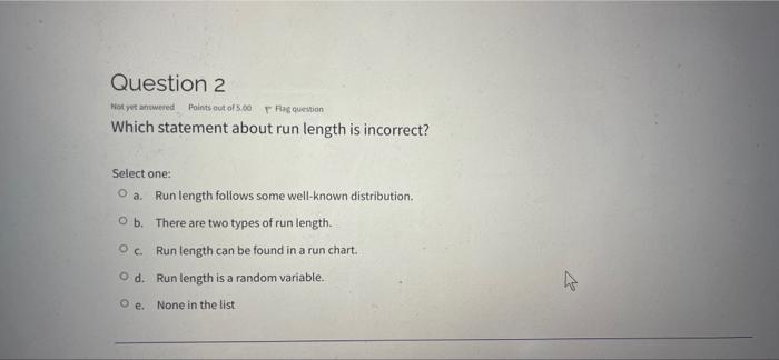 Question 2 Not Yet Answered Points Out Of 5 00 Raquestion Which Statement About Run Length Is Incorrect Select One A 1