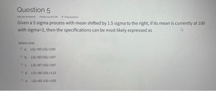 Question 5 Not Yet Answered Points Out Of 5 00 Plaquestion Given A 5 Sigma Process With Mean Shifted By 1 5 Sigma To The 1