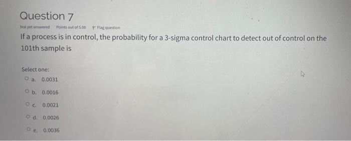 Question 7 Not Yet Answered Points Out Of 5 00 P Flag Question If A Process Is In Control The Probability For A 3 Sigma 1