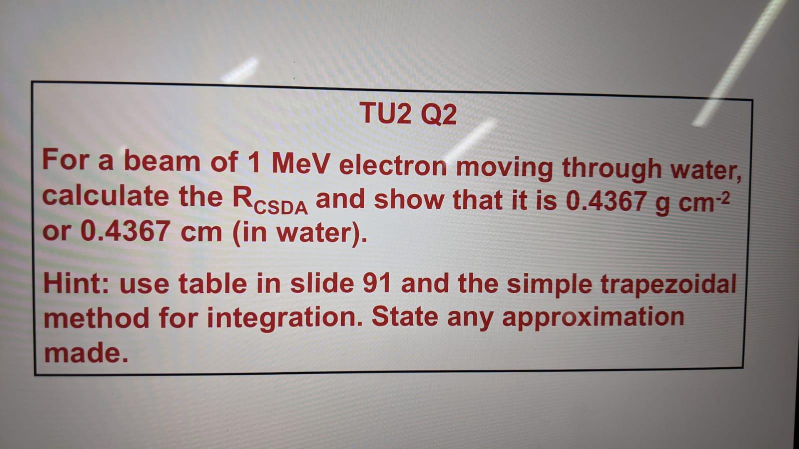 Tu2 Q2 For A Beam Of 1 Mev Electron Moving Through Water Calculate The Rcspa And Show That It Is 0 4367 G Cm2 Or 0 4367 1