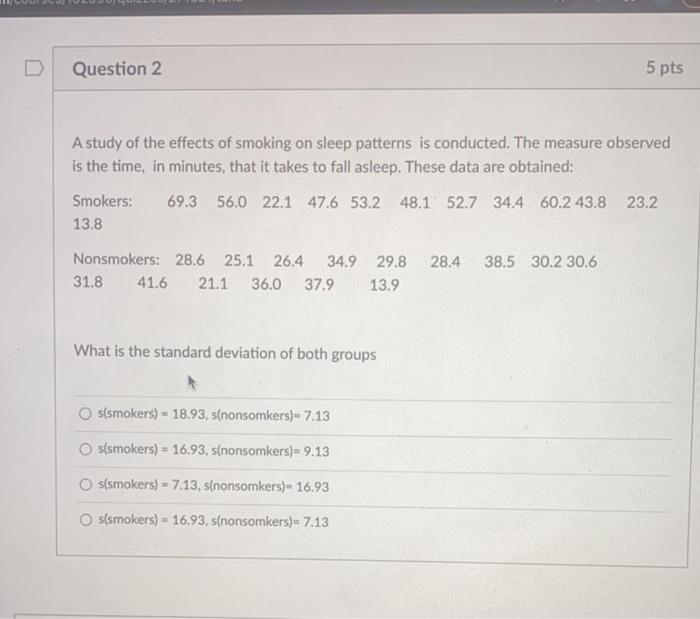 D Question 2 5 Pts A Study Of The Effects Of Smoking On Sleep Patterns Is Conducted The Measure Observed Is The Time I 1