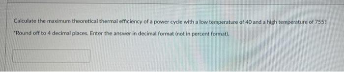 Calculate The Maximum Theoretical Thermal Efficiency Of A Power Cycle With A Low Temperature Of 40 And A High Temperatur 1