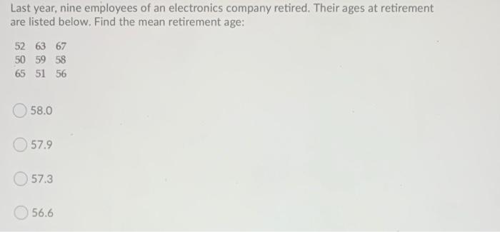 Last Year Nine Employees Of An Electronics Company Retired Their Ages At Retirement Are Listed Below Find The Mean Re 1