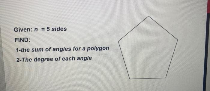 Given N 5 Sides Find 1 The Sum Of Angles For A Polygon 2 The Degree Of Each Angle 1