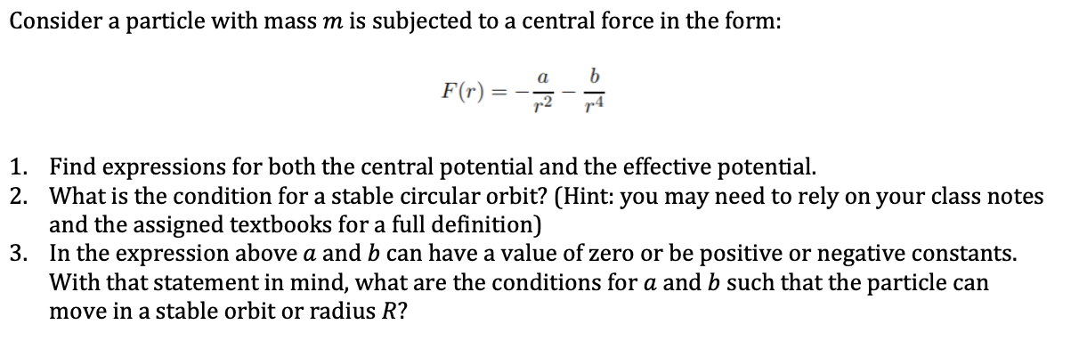 Consider A Particle With Mass M Is Subjected To A Central Force In The Form A B F R 1 Find Expressions For Both The C 1